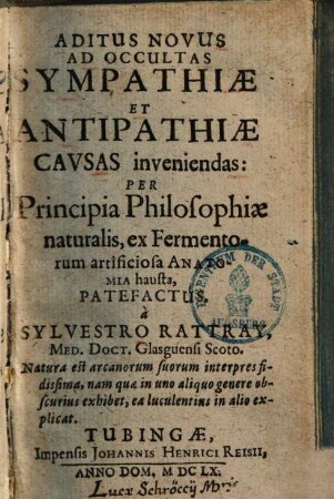 Aditus novus ad ocultas sympathiae et antipathiae causas inveniendas : per principia philosophiae naturalis, ex fermentorum artificiosa anatomia hausta