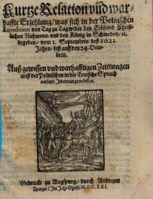 Kurtze Relation und warhaffte Erzehlung, was sich in der Polnischen Expedition von Tag zu Tag wider den Erbfeind Christliches Nahmens, und den König in Schweden, [et]c. begeben, vom 1. Septembris deß 1621. Jahrs, biß auff den 24. Octobris : Auß gewissen und warhafftigen Zeittungen auß der Polnischen in die Teutsche Sprach versetzet. Jederman zum besten