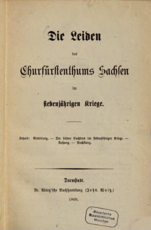 Die Leiden des Churfürstenthums Sachsen im siebenjährigen Kriege : Inhalt: Einleitung. - Die Leiden Sachsens im 7jährigen Kriege. - Anhang. - Nachklang