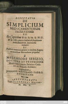 Disputatio De Simplicium Medicamentorum Facultatibus XII. : Ex Capitibus 11. 12. 13. 14. 15. 16. 17. & 18. Libri quarti Galeni ...