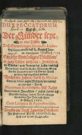 Dux Peccatorum Daß ist: Der Sünder leytter oder Führer Deß ... Patris, Fr. Ludovici Granatensis deß H. Ordenß Sancti Dominici : Ein sehr Gottseeliges Büchlein/ in zwey Bücher zertheilet: In welchem die Sünder/ vom Irrwege der Laster/ und deß Verderbens; Auff die Rechte Königliche Strassen/ der Tugenden/ und des Ewigen Heylß geleittet/ und angeführet werden