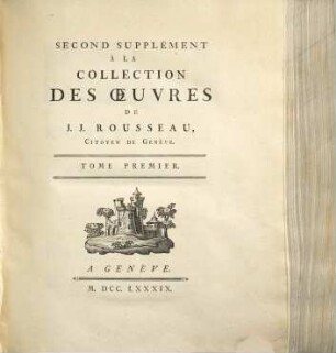 Collection Complete Des Oeuvres De J. J. Rousseau, Citoyen de Geneve. 16, Second Supplément À La Collection Des Oeuvres De J. J. Rousseau, Citoyen de Geneve ; 1