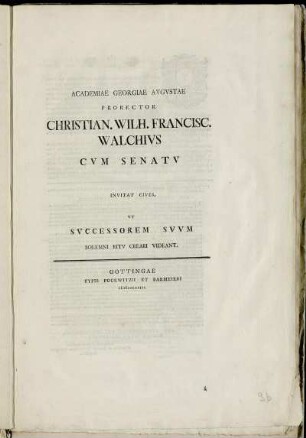 Academiae Georgiae Avgvstae Prorector Christian. Wilh. Francisc. Walchivs Cvm Senatv Invitat Cives, Vt Svccessorem Svvm Solemni Ritv Creari Videant : [...D. Ioannes Stephanvs Pv̈tter ... P. P. Calendis Julii MDCCLXIII.]