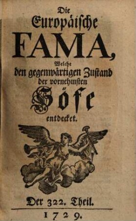 Die europäische Fama, welche den gegenwärtigen Zustand der vornehmsten Höfe entdecket. 322. 1729