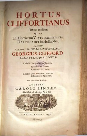 Hortus Cliffortianus : plantas exhibens, quas in hortis tam vivis quam siccis, Hartecampi in Hollandia, coluit ... Georgius Clifford ... ; reductis varietatibus ad species, speciebus ad genera, generibus ad classes ; adjectis locis plantarum natalibus differentiisque specierum