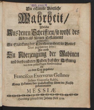 Die erkannte Göttliche Wahrheit, Welche Aus denen Schrifften, sowohl des Alten als Neuen Testaments geschöpffet, Zu Stärckung der Christen in ihrer, in Gottes Wort gegründeten Lehre, Als auch Zu Überzeugung der Rabinen und verblendeten Juden, daß ihre Hoffnung von dem zukünfftigen Messiæ nichtes sey