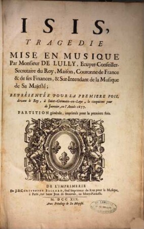 ISIS, TRAGEDIE MISE EN MUSIQUE Par Monsieur DE LULLY, ... REPRÉSENTÉE POUR LA PREMIERE FOIS, devant le Roy, à Saint-Germain-en-Laye, le cinquiéme jour de Janvier, en l'Année 1677. PARTITION générale, imprimée pour la premiere fois