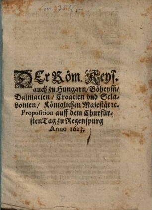 Der Römisch Keyserlichen Majestät Proposition auf dem Churfürsten Tag zu Regenspurg anno 1623
