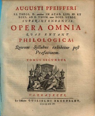 Augusti Pfeifferi S.S. Theol. D. antehac In Acad. Lips. PP. Et Eccl. Ad D. Thom. nunc Eccl. Lubec. Superintendentis Opera Omnia Qvae Extant Philologica, 2