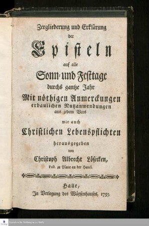 Zergliederung und Erklärung der Episteln auf alle Sonn- und Festtage durchs gantze Jahr : Mit nöthigen Anmerckungen erbaulichen Nutzanwendungen aus jedem Vers wie auch Lebenspflichten