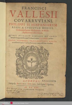 Francisci Vallesii ... Controversiarum medicarum & philosophicarum libri decem, quibus acc. Libellus de Locis manifeste pugnantibus apud Galenum