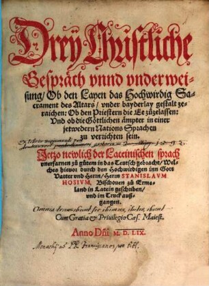 Drey Christliche Gespräch vnnd vnderweisung : Ob den Layen das Hochwirdig Sacrament des Altars, vnder bayderlay gestalt zeraichen, Ob den Priestern die Ee zuzelassen, Vnd ob die Göttlichen ämpter in einer jetwedern Nations Sprachen zu verrichten sein