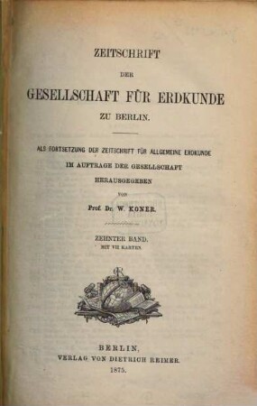Zeitschrift der Gesellschaft für Erdkunde zu Berlin : zugl. Organ d. Deutschen Geographischen Gesellschaft. 10. 1875