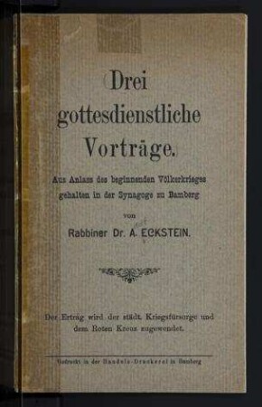 Drei gottesdienstliche Vorträge : aus Anlass des beginnenden Völkerkrieges gehalten in der Synagoge zu Bamberg / von A. Eckstein