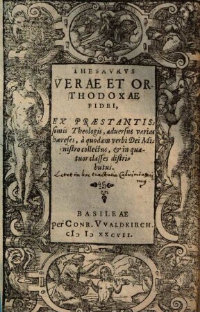 Thesaurus verae et orthodoxae fidei : ex praestantissimis theologis, adversus varias haereses, a quodam verbi Dei ministro collectus & in quatuor classes distributus
