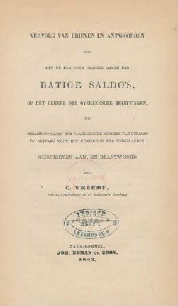 Vervolg van brieven en antwoorden over het op den duur gebruik maken der batige saldo's, op het beheer der overzeesche bezittingen tot tezamenstelling der jaarlijksche budgets van uitgaaf en ontvang het Koningrijk der Nederlanden /geschreven aan, en beantwoord door C. Vreede