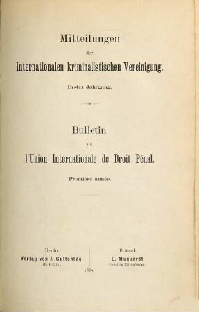 Mitteilungen der Internationalen Kriminalistischen Vereinigung : = Bulletin de l'Union Internationale de Droit Pénal. 1. 1889
