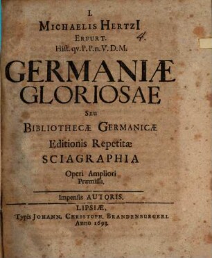 Michaelis Hertzi[i] Erfurt ... Germaniae Gloriosae Seu Bibliothecae Germanicae Editionis Repetitae Sciagraphia : Operi Ampliori Praemissa
