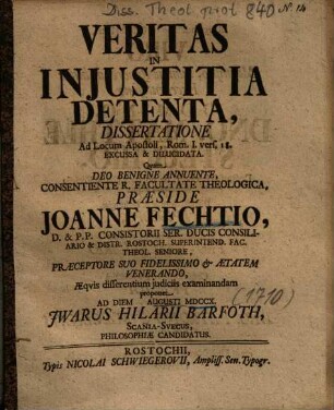 Veritas In Injustitia Detenta, Dissertatione : Ad Locum Apostoli, Rom. I. vers, 18. Excussa & Dilucidata