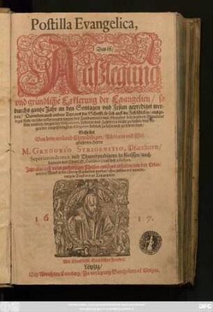 1: Postilla Evangelica, Das ist/ Außlegung und gründliche Erklerung der Evangelien/ so durchs gantze Jahr an den Sontagen und Festen gepredigt werden : Darneben auch andere Text aus der Schrifft/ so sich auff die Fest schicken/ ausgeleget sind/ welche erklerungen wegen des Fundaments und Grundes des wahren Glaubens sehr nützlich/ wegen der Disposition, Lehrern und Zuhörern leicht zu fassen/ und wegen der eingesprengten Allegaten lieblich zu lesen und zu hören seyn