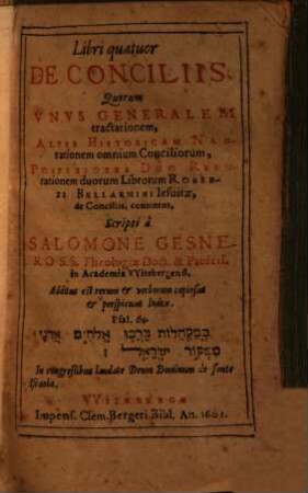 Libri quatuor De conciliis : quorum unus generalem tractationem, alter historicam narrationem omnium conciliorum, posteriores duo refutationem duorum librorum Roberti Bellarmini Iesuitae, De conciliis, continent ; additus est rerum & verborum copiosus & perspicuus index, [1/2]