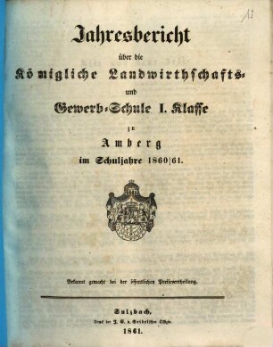 Jahresbericht über die Königliche Landwirthschafts- und Gewerb-Schule I. Klasse zu Amberg im Schuljahre ..., 1860/61 (1861)