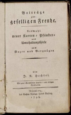 Beiträge zur geselligen Freude : Auswahl neuer Karten- Pfänder- und Unterhaltungsspiele zum Nuzen und Vergnügen ; Mit zwei illuminirten Kupfer- und einigen Spieltafeln