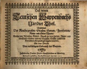 Das erneuerte und vermehrte Teutsche Wappenbuch : In welchem Deß H. Römischen Reiches Hohe Potentaten, Fürsten, Grafen, Herren, Freyherren, Edle, Stände und Städte etc., Wappen, Schilde, Helm, Kleinodien, Wie auch Deroselben Namen, Herrschafften und Herolds-Farben, etc. außgebildet zuersehen. 4. Mit einer Vorrede von vielfaltigem Gebrauch der Wappen. - [1657 ca.]. - 200 Bl. : überwiegend Ill.