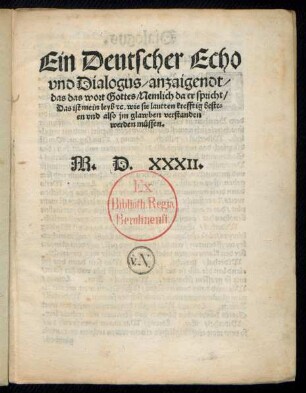 Ein Deutscher Echo || vnd Dialogus/ anzaigendt/|| das das wort Gottes/ Nemlich da er spricht/|| Das ist mein leyb [et]c. wie sie lautten krefftig beste=||en vnd also jm glawben verstanden || werden müssen.||