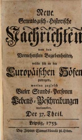 Neue genealogisch-historische Nachrichten von den vornehmsten Begebenheiten, welche sich an den europäischen Höfen zutragen. 4. 1753/54