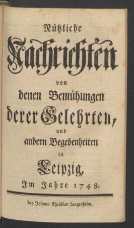 1748: Nützliche Nachrichten von denen Bemühungen derer Gelehrten, und andern Begebenheiten in Leipzig
