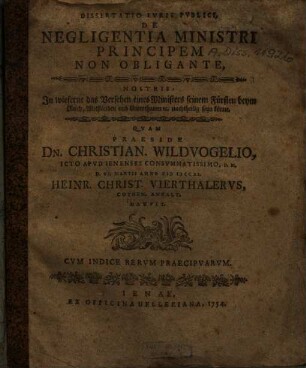 Dissertatio Ivris Pvblici, De Negligentia Ministri Principem Non Obligante, Nostris: In wieferne das Versehen eines Ministers seinem Fürsten beym Reich, Mitständen und Unterthanen [et]c. nachtheilig seyn könne