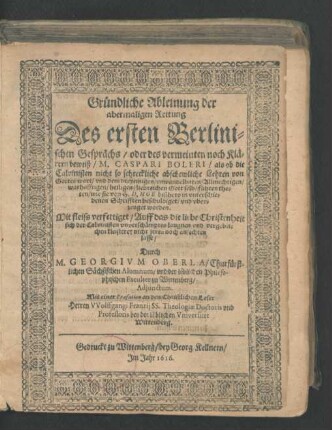 Gründliche Ableinung der abermaligen Rettung Des ersten Berlinischen Gesprächs/ oder des vermeinten noch Klärern beweiß/ M. Caspari Boleri/ als ob die Calvinisten nicht so schreckliche abschewliche Lehren von Gottes wort/ und dem dreyeinigen/ unwandelbaren/ Allmechtigen/ warhafftigen/ heiligen/ liebreichen Gott selb/ führen theten/ wie sie von H. D. Hoe bißhero in unterschiedenen Schrifften beschuldiget/ und uberzeuget worden