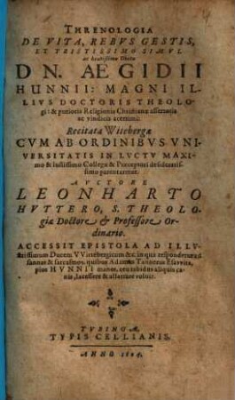 Threnologia De Vita, Rebus Gestis, Et Tristissimo Simul ac beatißimo Obitu Dn. Aegidii Hunnii Doctoris Theologi : Recitata Witebergae ...