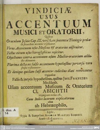 Vindiciae Usus Accentuum Musici Et Oratorii, Quibus OraculumJesaiæ Cap. IX. vers. 6. ex sententia Theologis probata secundum accentus explicatur. Versus Accentuum usus Musicus & oratorius adstruitur. Fictus eorum usus hieroglyphicus rejicitur. Objectiones contra accentuum usum Musico-oratorium adductæ diluuntur. Plurima dicta ex falsis accentuum hypothesibus perversa vero sensui restituuntur. Et denique quidam falsi accentus codicibus illati removentur