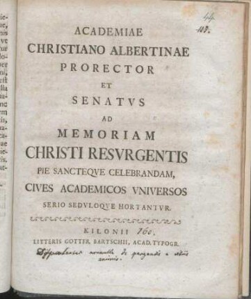 Academiae Christiano Albertinae Prorector Et Senatvs Ad Memoriam Christi Resvrgentis Pie Sancteqve Celebrandam, Cives Academicos Vniversos Serio Sedvloqve Hortantvr : [P.P. ipsis feriis paschatis MDCCLX.]