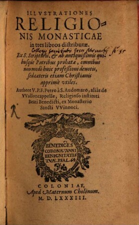 Illvstrationes Religionis Monasticae : in tres libros distributae. Ex S. Scripturis, & ab antiquißimis quibusqúe Patribus probatae ...