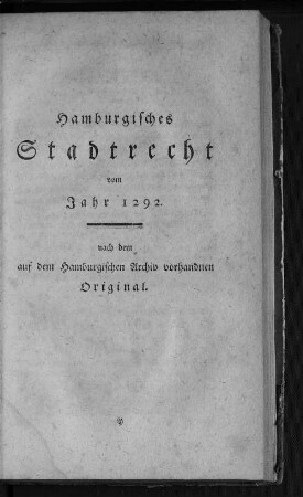 Hamburgisches Stadtrecht vom Jahr 1292. nach dem auf dem Hamburgischen Archiv vorhandenen Original.