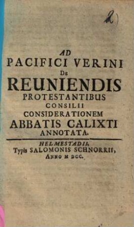 Ad Pacifici Verini De reuniendis protestantibus consilii considerationem Abbatis Calixti annotata