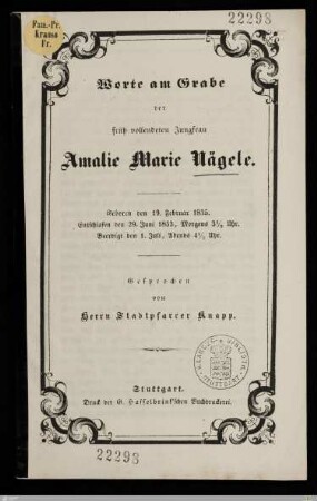 Worte am Grabe der früh vollendeten Jungfrau Amalie Marie Nägele : Geboren den 19. Februar 1835, entschlafen den 29. Juni 1853 ... beerdigt den 1. Juli ...
