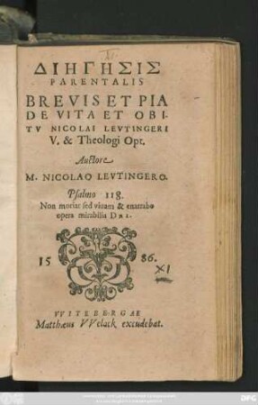 DIĒGĒSIS || PARENTALIS || BREVIS ET PIA || DE VITA ET OBI-||TV NICOLAI LEVTINGERI ||V. & Theologi Opt.|| Auctore || M. NICOLAO LEVTINGERO.|| ... ||