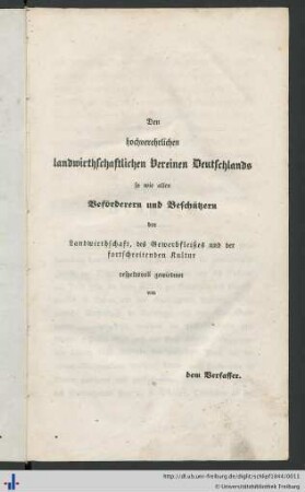 Den hochverehrlichen landwirthschaftlichen Vereinen Deutschlands so wie allen Beförderern und Beschützern der Landwirthschaft, des Gewerbfleißes und der fortschreitenden Kultur respektsvoll gewiedmet von dem Verfasser.