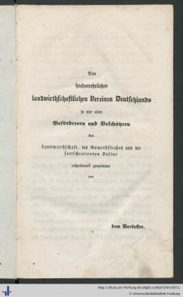 Den hochverehrlichen landwirthschaftlichen Vereinen Deutschlands so wie allen Beförderern und Beschützern der Landwirthschaft, des Gewerbfleißes und der fortschreitenden Kultur respektsvoll gewiedmet von dem Verfasser.