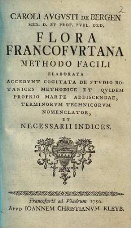 Caroli Avgvsti de Bergen ... Flora Francofvrtana : Methodo Facili Elaborata ; Accedvnt Cogitata De Stvdio Botanices Methodice Et Qvidem Propris Marte Addiscendae, Terminorvm Techniscorvm Nomenclator, Et Necessarii Indices