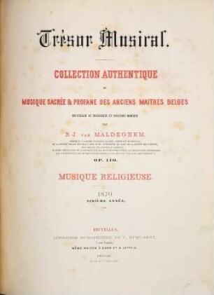 Trésor musical : collection authentique de musique sacrée & profane des anciens maitres belges ; op. 170 ; recueillie et transcrite en notation moderne, 6. 1870 : Livr. 1,2