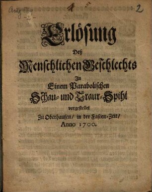 Erlösung deß Menschlichen Geschlechts : In Einem ... Schau- und Trauer-Spihl vorgestellet zu Oberhausen ...
