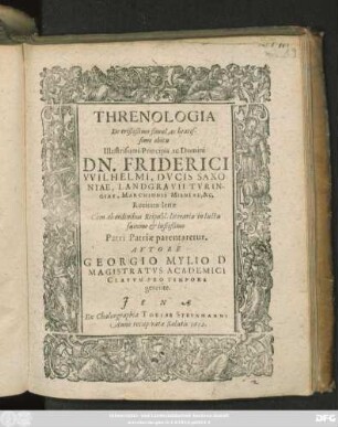 Threnologia De tristißimo simul, ac beatissimo obitu Illustrissimi Principis ac Domini Dn. Friderici Wilhelmi, Ducis Saxoniae, Landgravii Turingiae, Marchionis Misniae, &c.