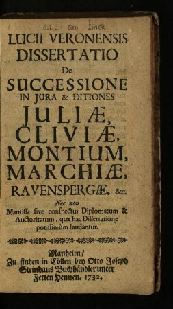 Lucii Veronensis dissertatio De successione in jura & ditiones Juliæ, Cliviæ, Montium, Marchiæ, Ravenspergæ &c.