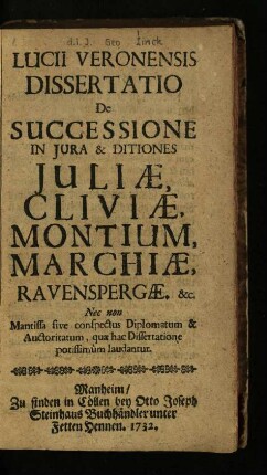Lucii Veronensis dissertatio De successione in jura & ditiones Juliæ, Cliviæ, Montium, Marchiæ, Ravenspergæ &c.