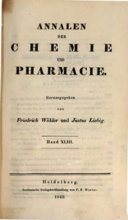 Annalen der Chemie und Pharmacie : vereinigte Zeitschrift des Neuen Journals der Pharmacie für Ärzte, Apotheker und Chemiker u. des Magazins für Pharmacie und Experimentalkritik, 43. 1842